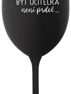 PROTOŽE BÝT UČITELKA NENÍ PRDEL - černá sklenice na víno 350 ml