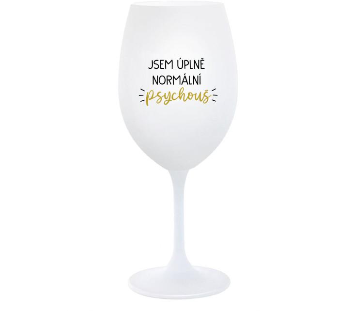 JSEM ÚPLNĚ NORMÁLNÍ PSYCHOUŠ - bílá  sklenice na víno 350 ml