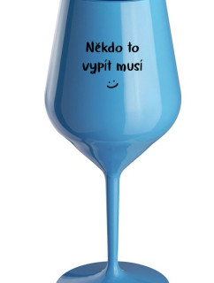 NĚKDO TO VYPÍT MUSÍ - modrá nerozbitná sklenice na víno 470 ml