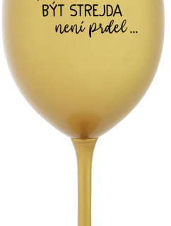 ...PROTOŽE BÝT STREJDA NENÍ PRDEL... - zlatá sklenice na víno 350 ml