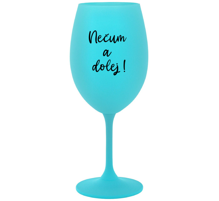 NEČUM A DOLEJ! - tyrkysová sklenice na víno 350 ml