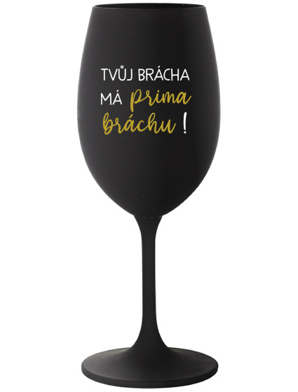 TVŮJ BRÁCHA MÁ PRIMA BRÁCHU! - černá sklenice na víno 350 ml