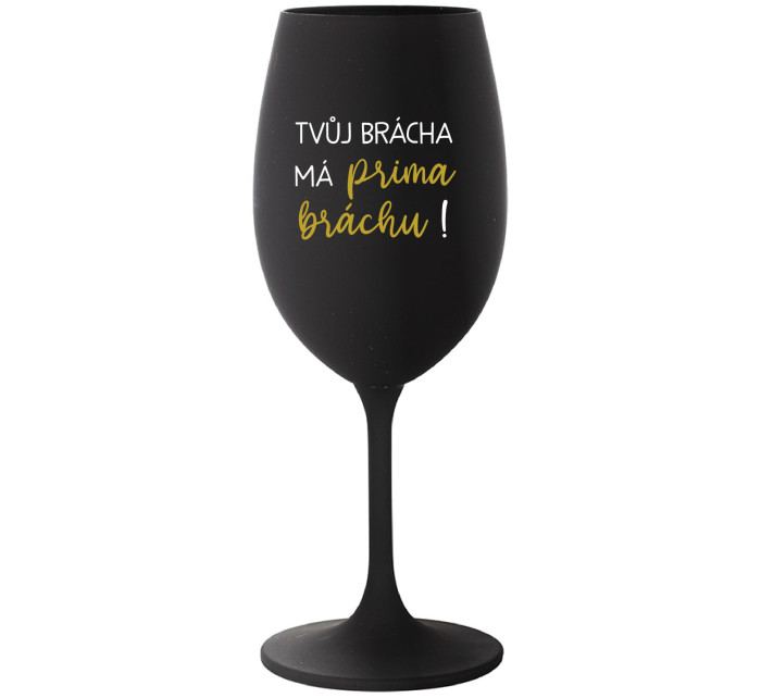 TVŮJ BRÁCHA MÁ PRIMA BRÁCHU! - černá sklenice na víno 350 ml