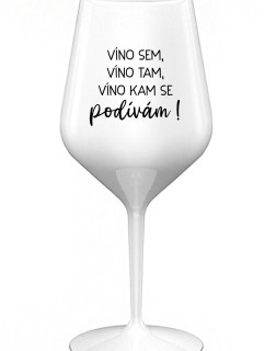 VÍNO SEM, VÍNO TAM, VÍNO KAM SE PODÍVÁM! - bílá nerozbitná sklenice na víno 470 ml