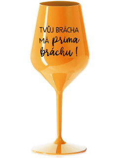 TVŮJ BRÁCHA MÁ PRIMA BRÁCHU! - oranžová nerozbitná sklenice na víno 470 ml