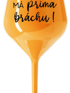 TVŮJ BRÁCHA MÁ PRIMA BRÁCHU! - oranžová nerozbitná sklenice na víno 470 ml