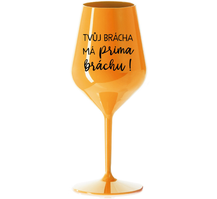 TVŮJ BRÁCHA MÁ PRIMA BRÁCHU! - oranžová nerozbitná sklenice na víno 470 ml