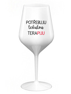 POTŘEBUJU TEKUTOU TERAPIJU - bílá nerozbitná sklenice na víno 470 ml