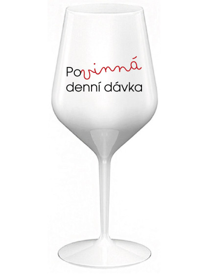 POVINNÁ DENNÍ DÁVKA - bílá nerozbitná sklenice na víno 470 ml