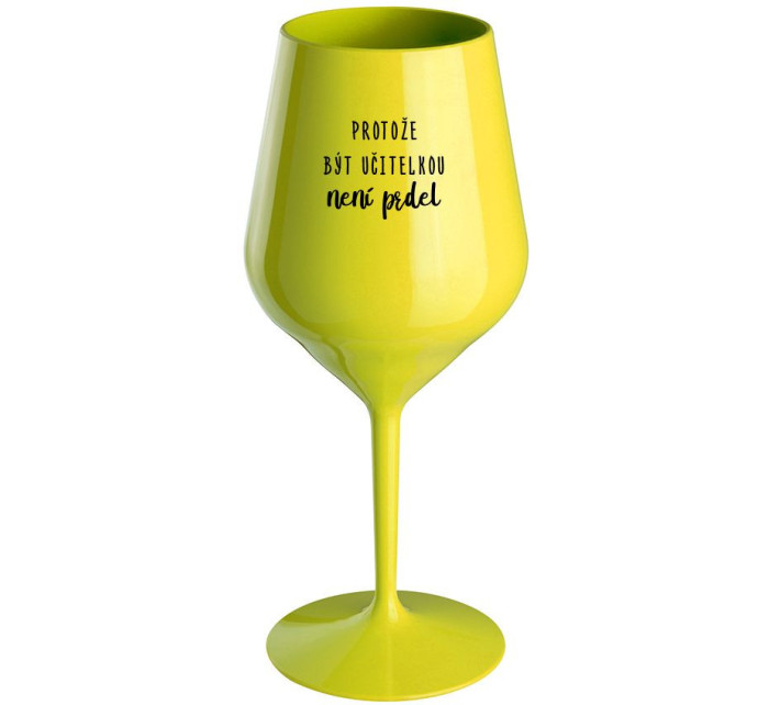 PROTOŽE BÝT UČITELKA NENÍ PRDEL - žlutá nerozbitná sklenice na víno 470 ml