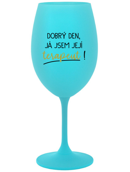 DOBRÝ DEN, JÁ JSEM JEJÍ TERAPEUT! - tyrkysová sklenice na víno 350 ml