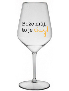 BOŽE MŮJ, TO JE CHUJ - čirá nerozbitná sklenice na víno 470 ml