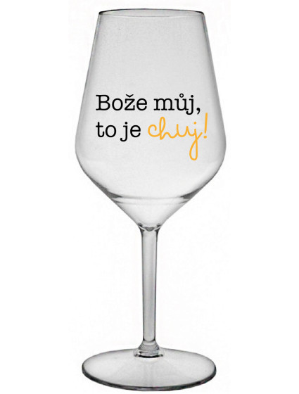 BOŽE MŮJ, TO JE CHUJ - čirá nerozbitná sklenice na víno 470 ml